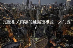 觅圈相关内容的证据链核验：入门要点