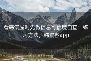 看韩漫屋时先做信息可信度自查：练习方法，韩漫客app