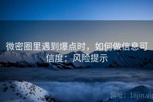 微密圈里遇到爆点时，如何做信息可信度：风险提示