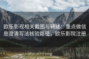 欧乐影视相关截图与转述：重点做信息澄清写法核验路径，欧乐影院注册