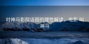 对神马影院话题的理性解读，电影 叫神马