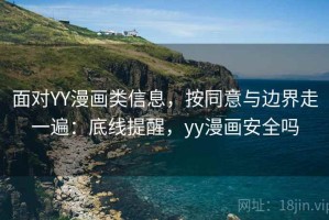 面对YY漫画类信息，按同意与边界走一遍：底线提醒，yy漫画安全吗