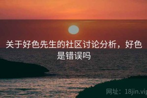 关于好色先生的社区讨论分析，好色是错误吗