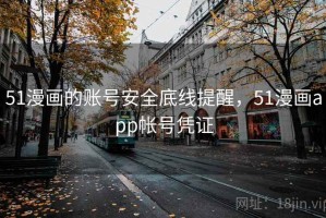 51漫画的账号安全底线提醒，51漫画app帐号凭证