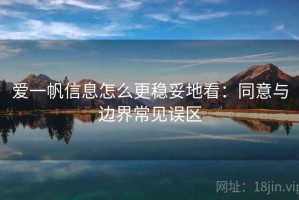爱一帆信息怎么更稳妥地看：同意与边界常见误区