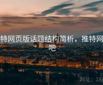 推特网页版话题结构简析，推特网页吧