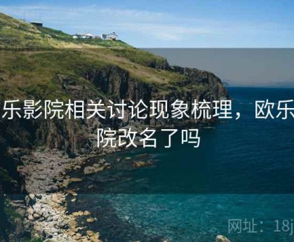 欧乐影院相关讨论现象梳理，欧乐影院改名了吗