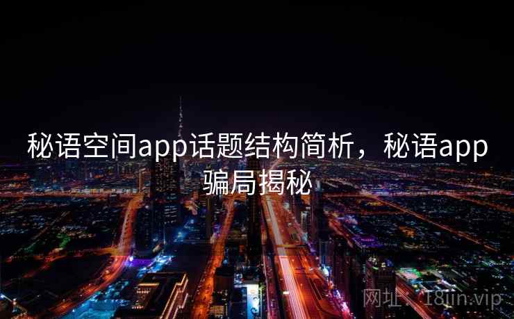 秘语空间app话题结构简析，秘语app骗局揭秘
