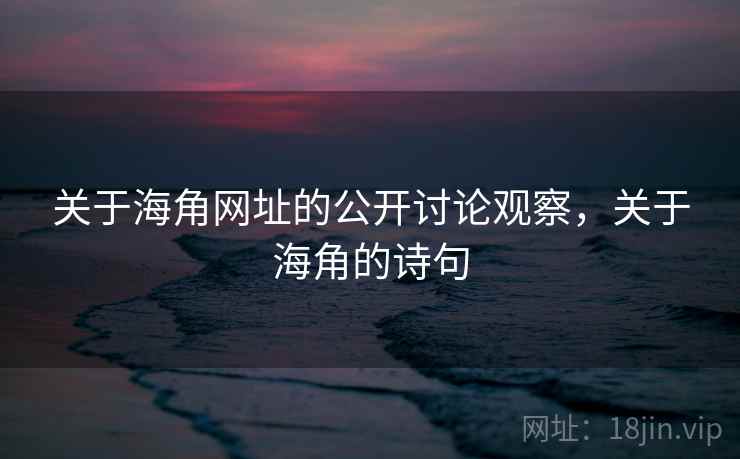 关于海角网址的公开讨论观察，关于海角的诗句