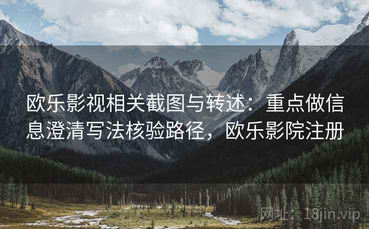 欧乐影视相关截图与转述：重点做信息澄清写法核验路径，欧乐影院注册