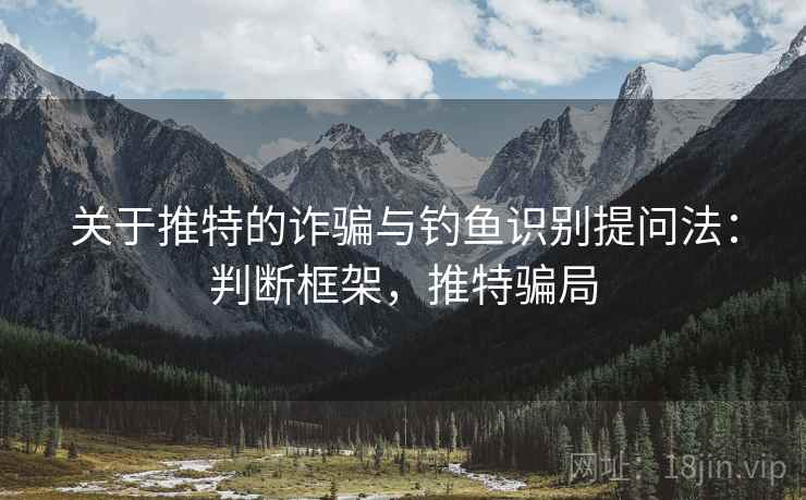 关于推特的诈骗与钓鱼识别提问法:判断框架,推特骗局 关于推特的诈骗与钓鱼识别提问法:判断框架,推特骗局
