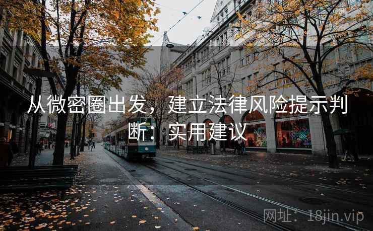 从微密圈出发，建立法律风险提示判断：实用建议