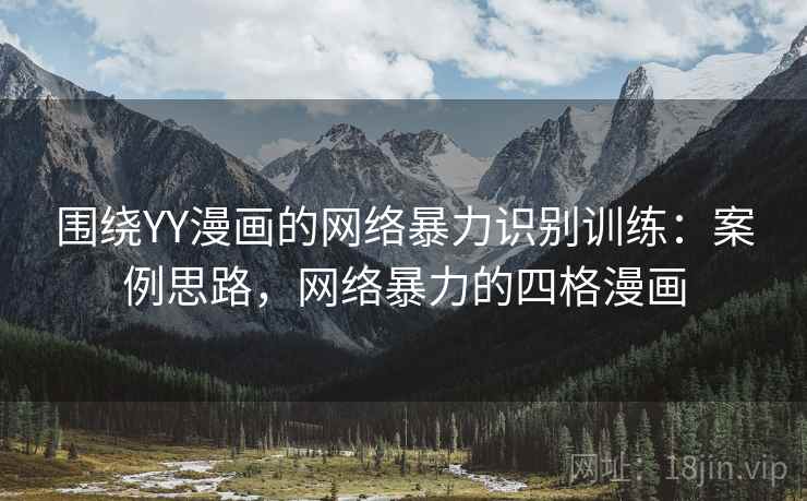 围绕YY漫画的网络暴力识别训练:案例思路,网络暴力的四格漫画 围绕YY漫画的网络暴力识别训练:案例思路,网络暴力的四格漫画